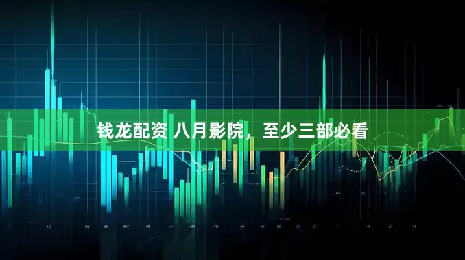 钱龙配资 八月影院，至少三部必看